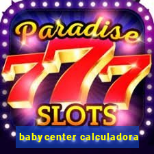 babycenter calculadora